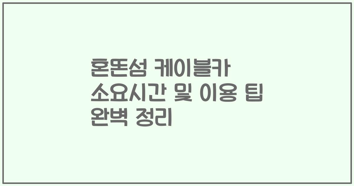 혼똔섬 케이블카 소요시간 및 이용 팁 완벽 정리