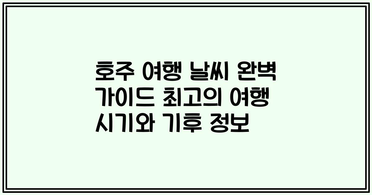 호주 여행 날씨 완벽 가이드 최고의 여행 시기와 기후 정보
