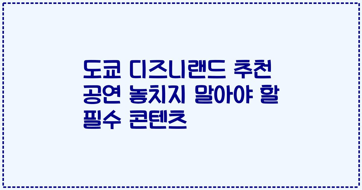 도쿄 디즈니랜드 추천 공연 놓치지 말아야 할 필수 콘텐츠