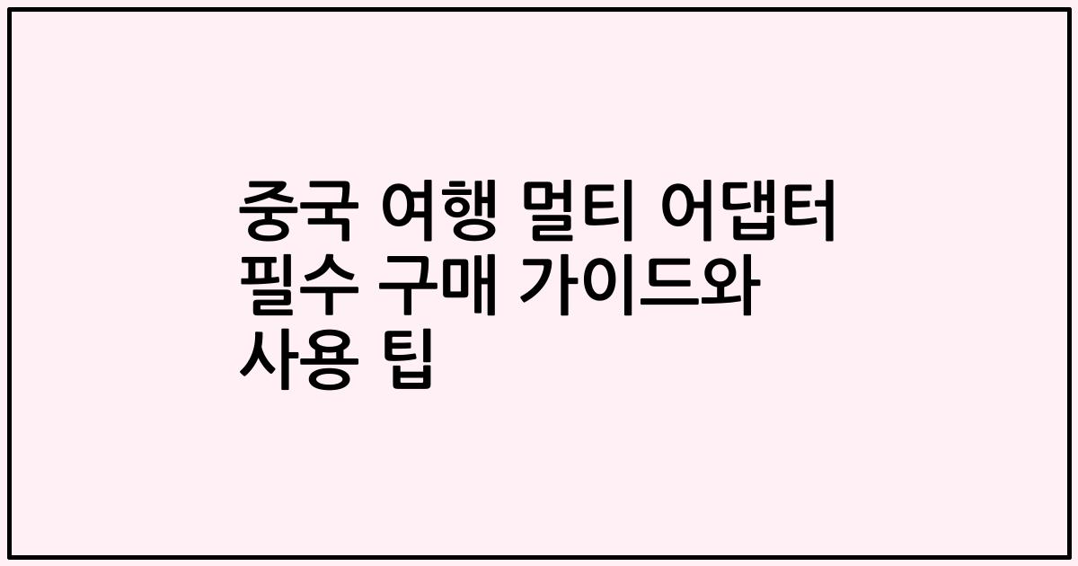 중국 여행 멀티 어댑터 필수 구매 가이드와 사용 팁
