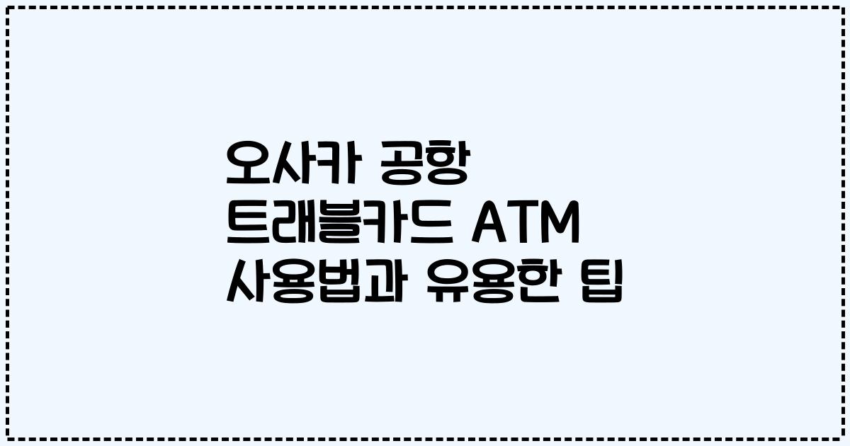 오사카 공항 트래블카드 ATM 사용법과 유용한 팁