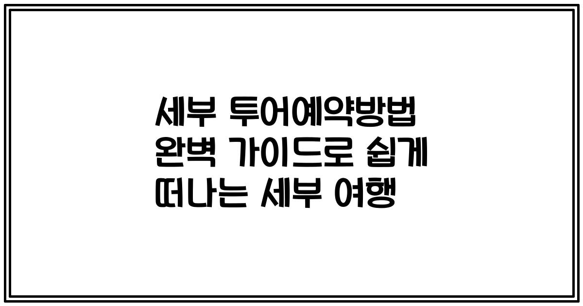 세부 투어예약방법 완벽 가이드로 쉽게 떠나는 세부 여행