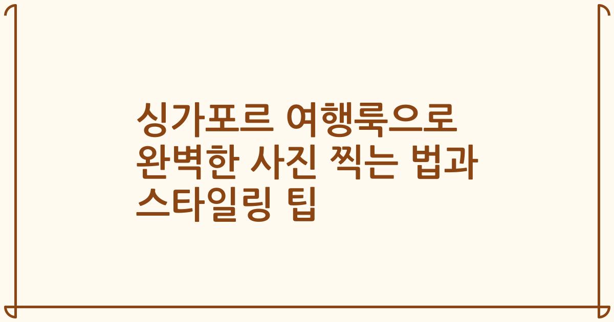 싱가포르 여행룩으로 완벽한 사진 찍는 법과 스타일링 팁