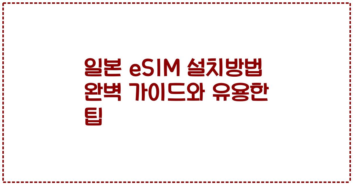 일본 eSIM 설치방법 완벽 가이드와 유용한 팁