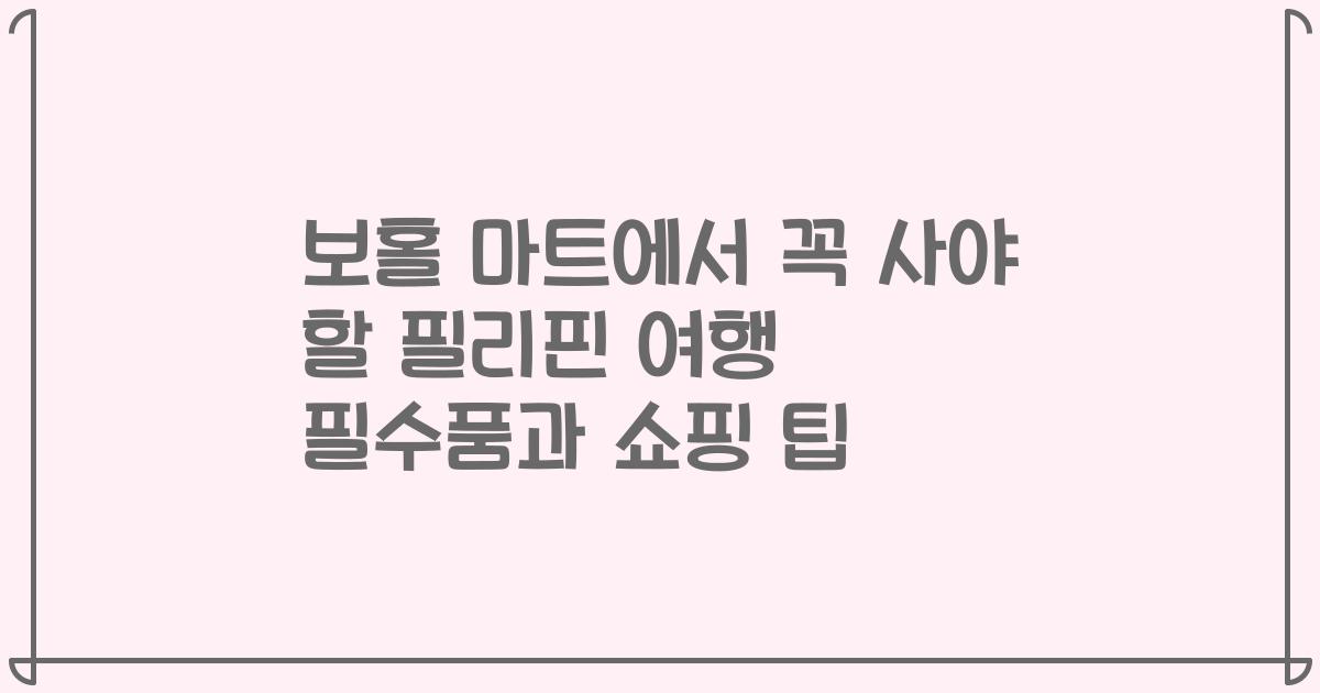 보홀 마트에서 꼭 사야 할 필리핀 여행 필수품과 쇼핑 팁