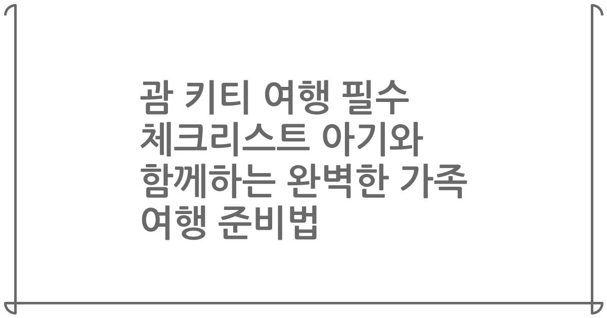 괌 키티 여행 필수 체크리스트 아기와 함께하는 완벽한 가족 여행 준비법