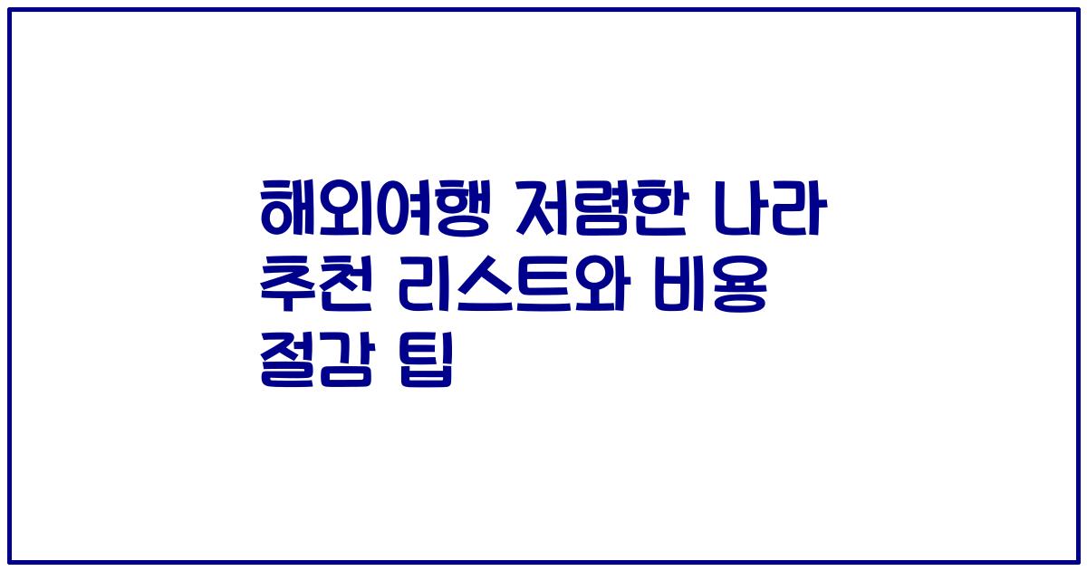 해외여행 저렴한 나라 추천 리스트와 비용 절감 팁