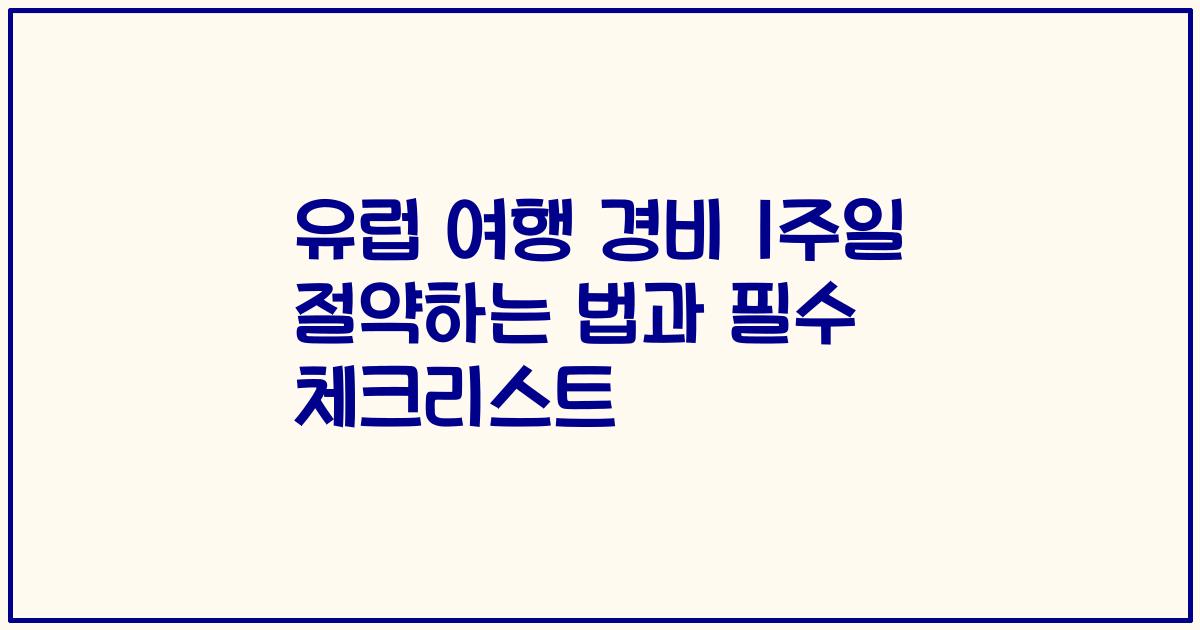 유럽 여행 경비 1주일 절약하는 법과 필수 체크리스트