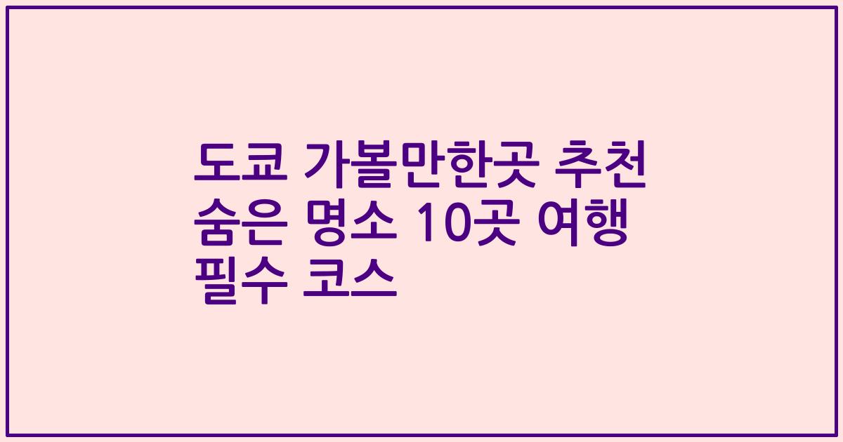 도쿄 가볼만한곳 추천 숨은 명소 10곳 여행 필수 코스