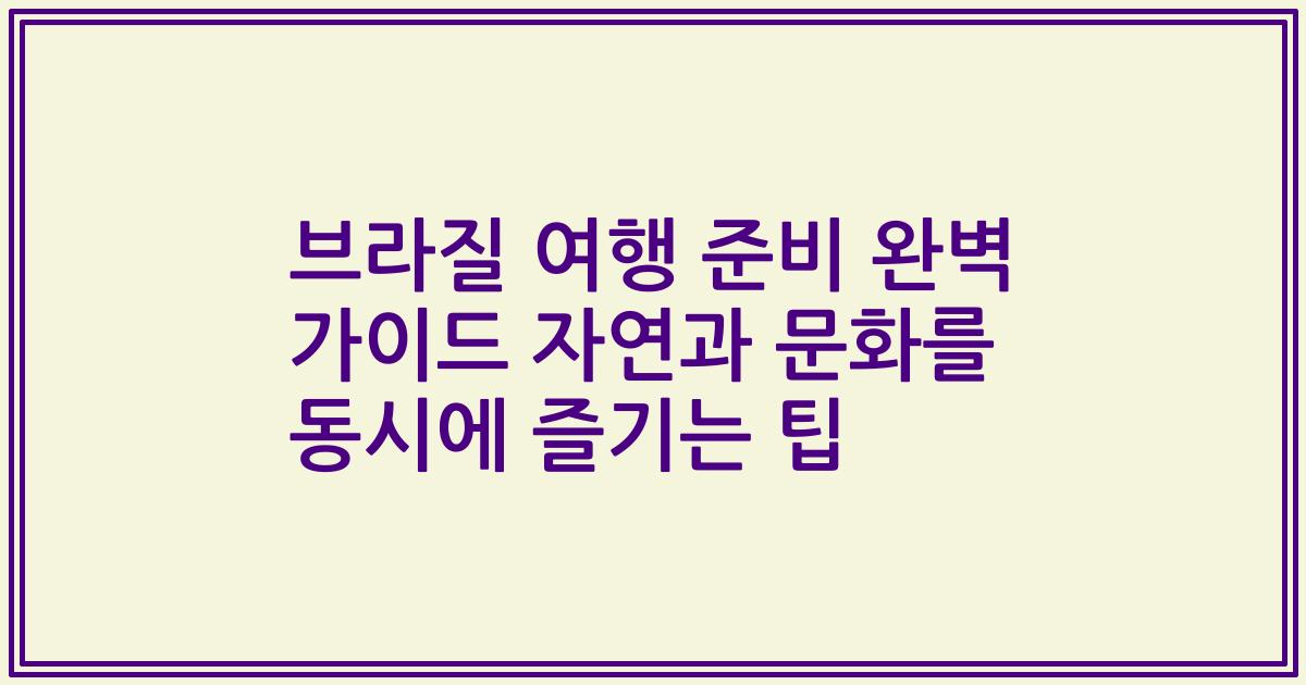 브라질 여행 준비 완벽 가이드 자연과 문화를 동시에 즐기는 팁