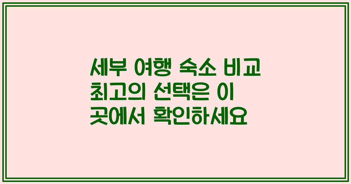 세부 여행 숙소 비교 최고의 선택은 이 곳에서 확인하세요