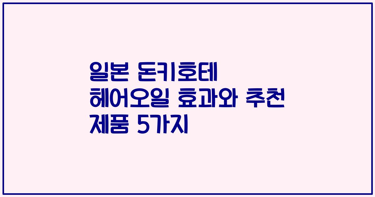 일본 돈키호테 헤어오일 효과와 추천 제품 5가지