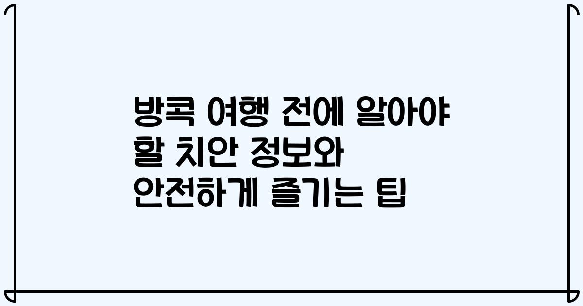 방콕 여행 전에 알아야 할 치안 정보와 안전하게 즐기는 팁