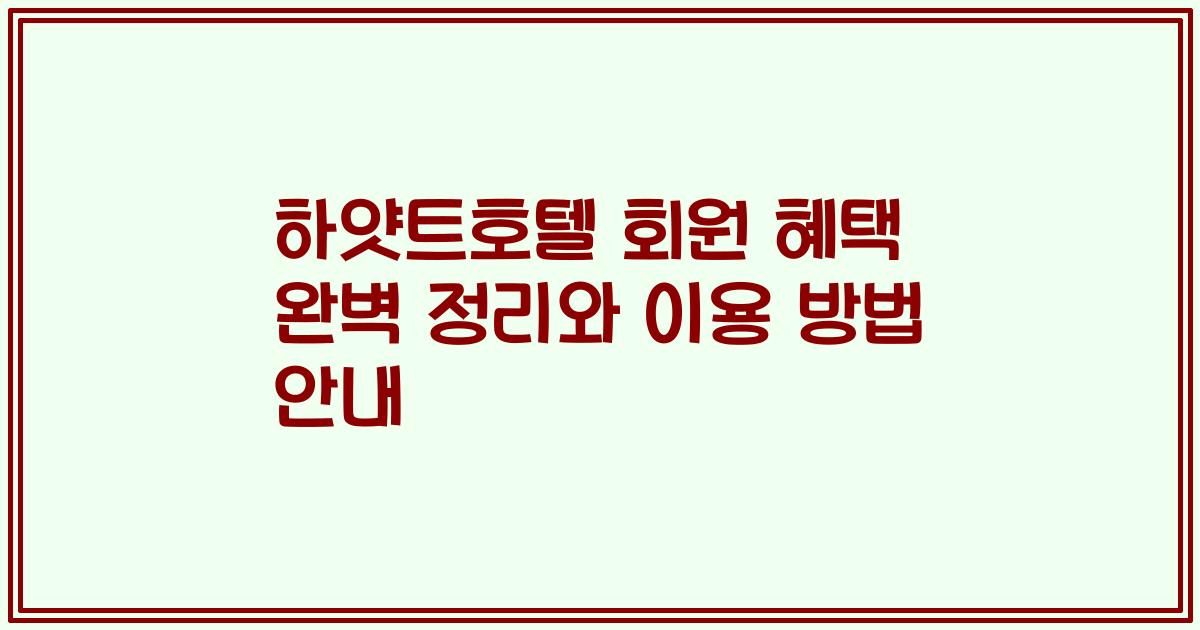 하얏트호텔 회원 혜택 완벽 정리와 이용 방법 안내