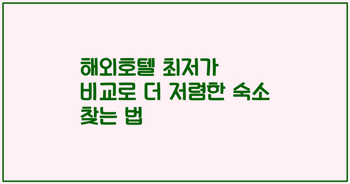해외호텔 최저가 비교로 더 저렴한 숙소 찾는 법