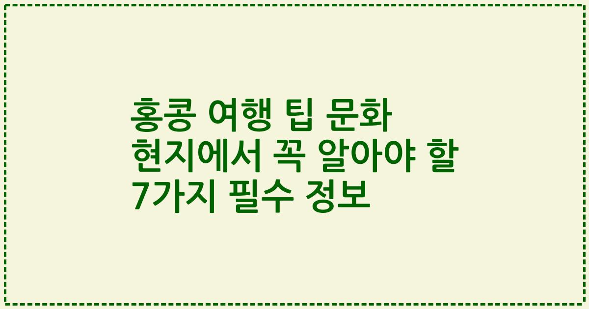 홍콩 여행 팁 문화 현지에서 꼭 알아야 할 7가지 필수 정보