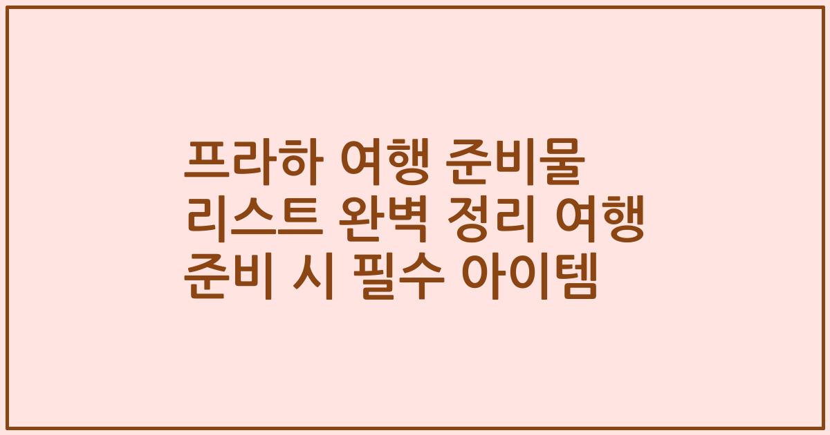 프라하 여행 준비물 리스트 완벽 정리 여행 준비 시 필수 아이템