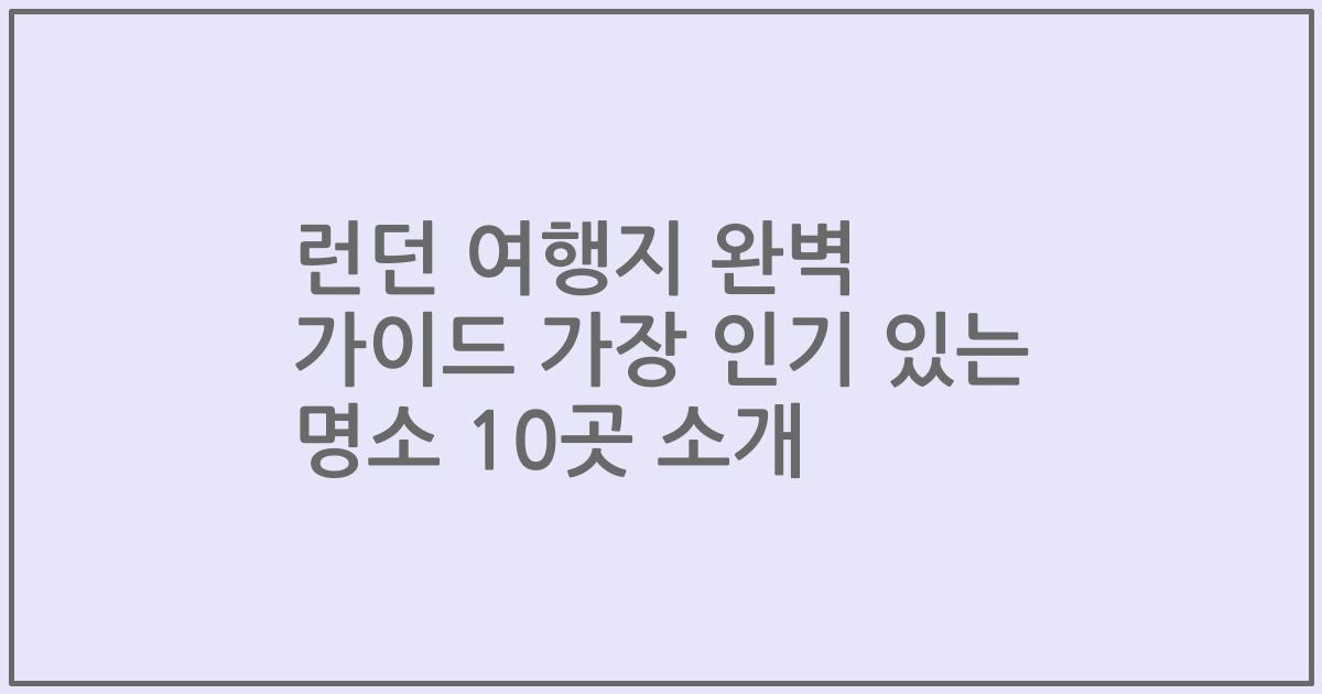 런던 여행지 완벽 가이드 가장 인기 있는 명소 10곳 소개