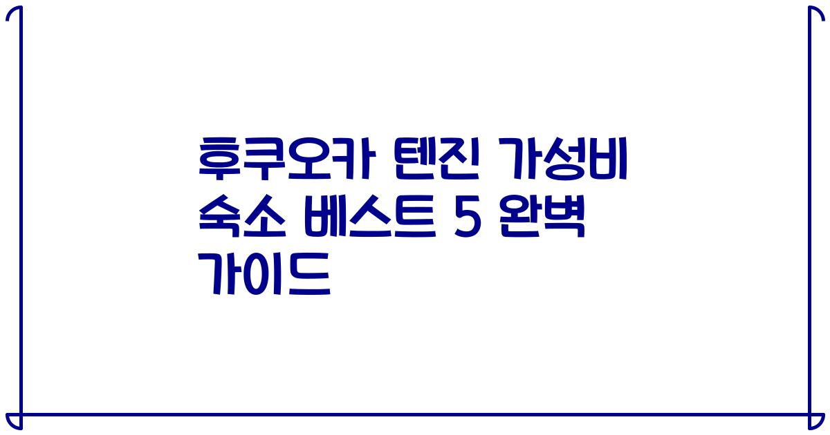 후쿠오카 텐진 가성비 숙소 베스트 5 완벽 가이드