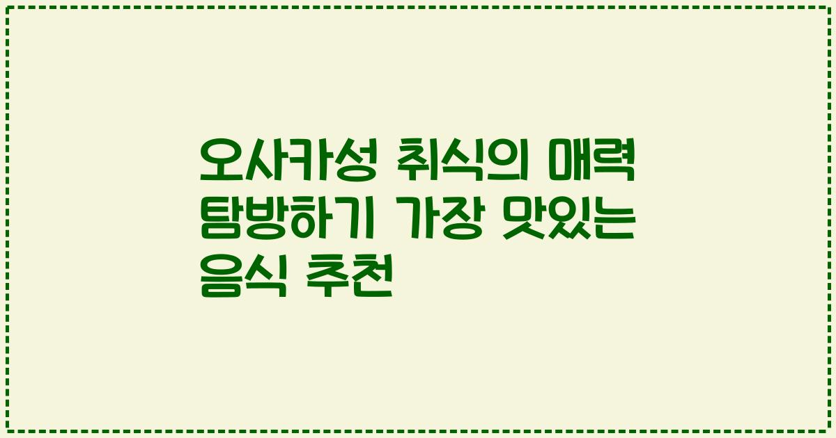 오사카성 취식의 매력 탐방하기 가장 맛있는 음식 추천