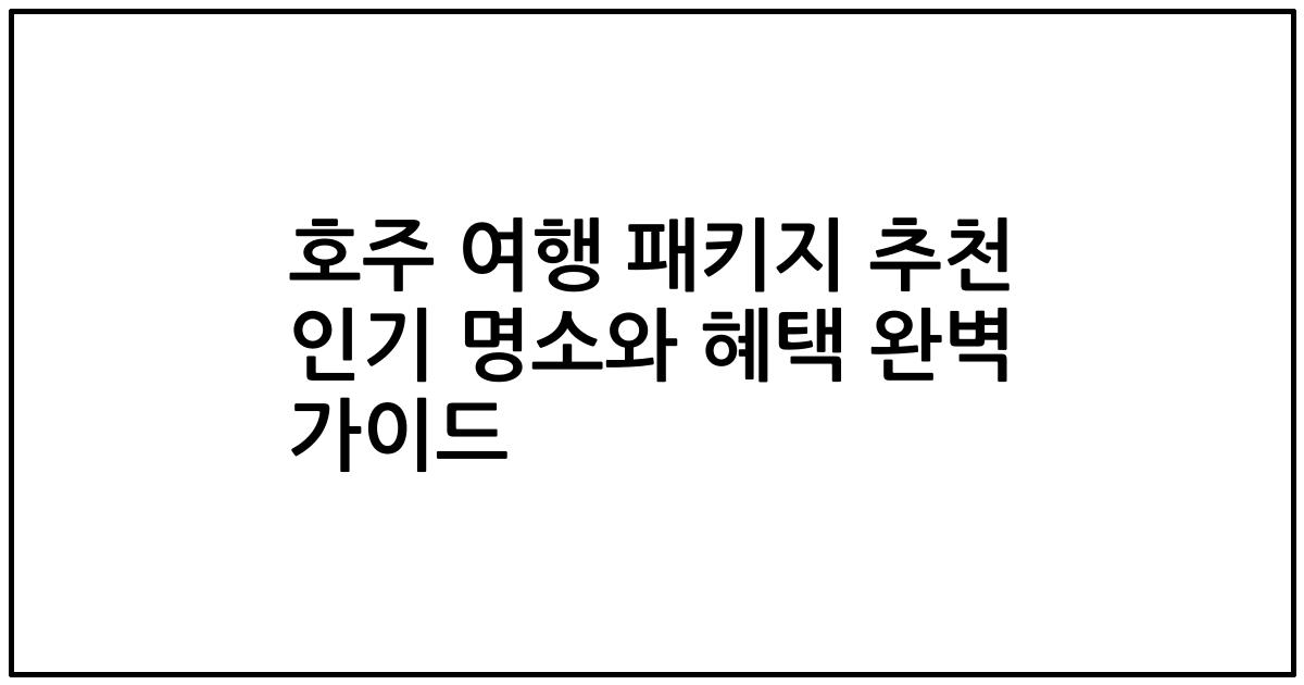 호주 여행 패키지 추천 인기 명소와 혜택 완벽 가이드