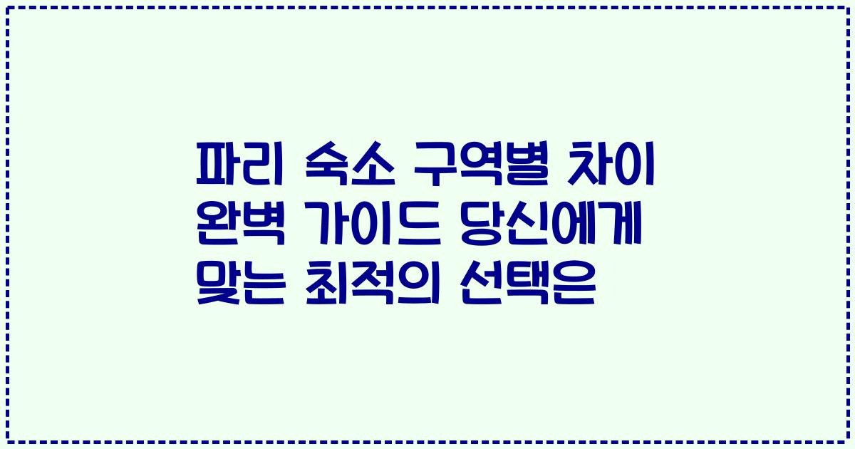 파리 숙소 구역별 차이 완벽 가이드 당신에게 맞는 최적의 선택은