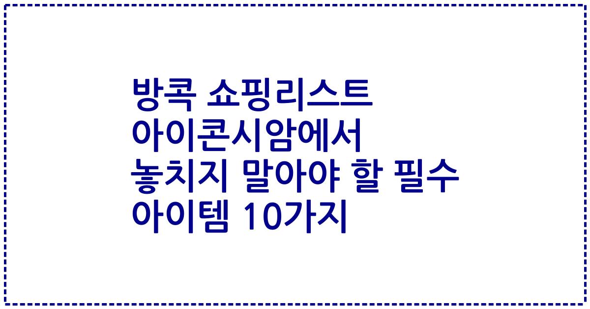 방콕 쇼핑리스트 아이콘시암에서 놓치지 말아야 할 필수 아이템 10가지