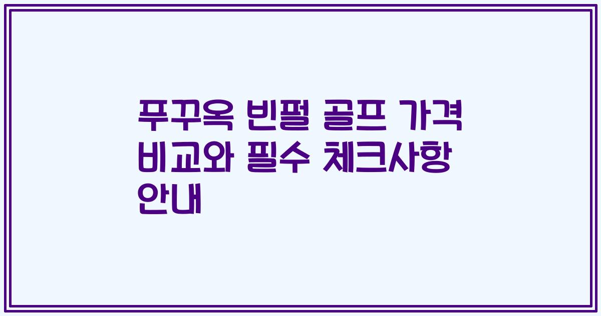 푸꾸옥 빈펄 골프 가격 비교와 필수 체크사항 안내