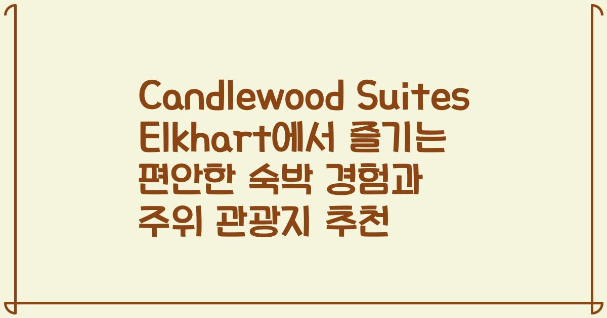Candlewood Suites Elkhart에서 즐기는 편안한 숙박 경험과 주위 관광지 추천