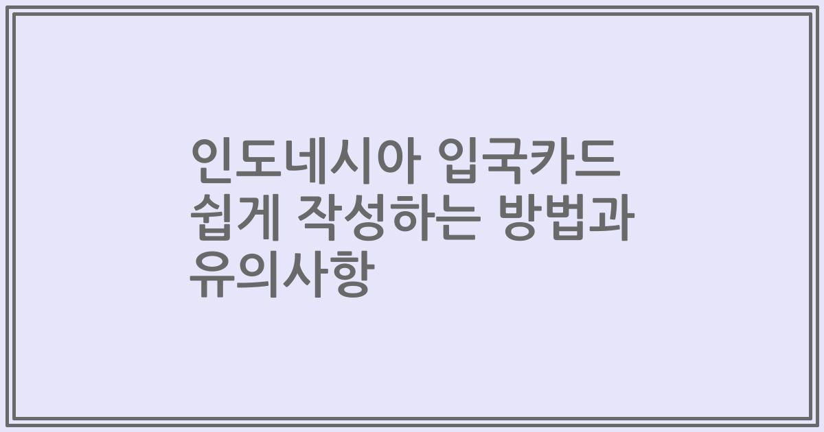 인도네시아 입국카드 쉽게 작성하는 방법과 유의사항
