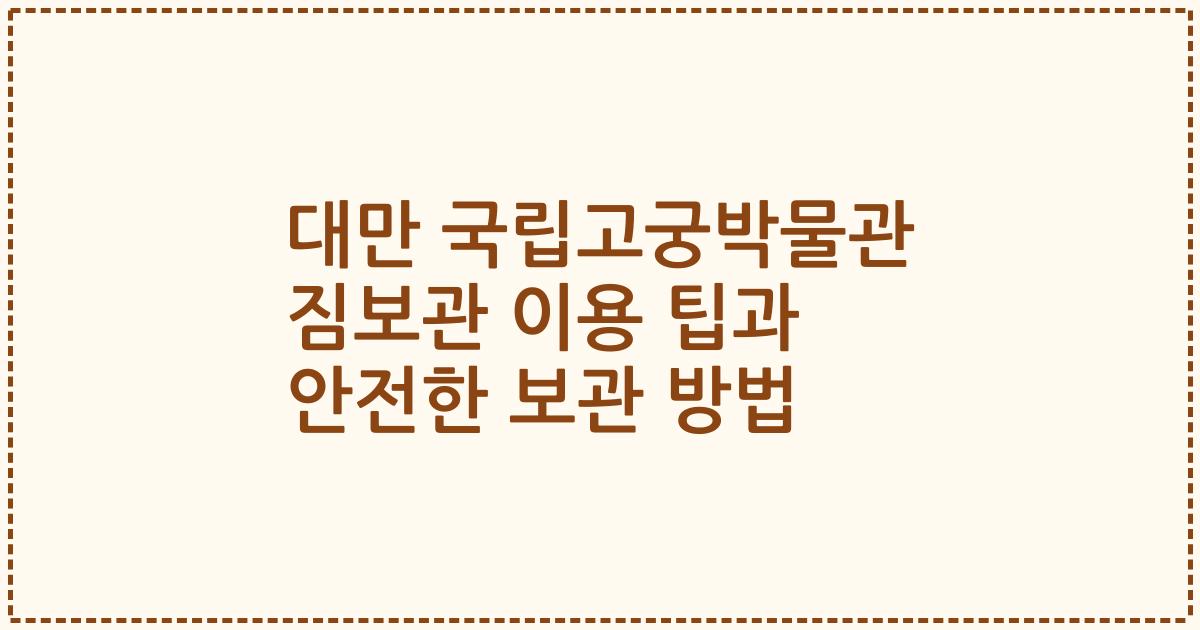 대만 국립고궁박물관 짐보관 이용 팁과 안전한 보관 방법
