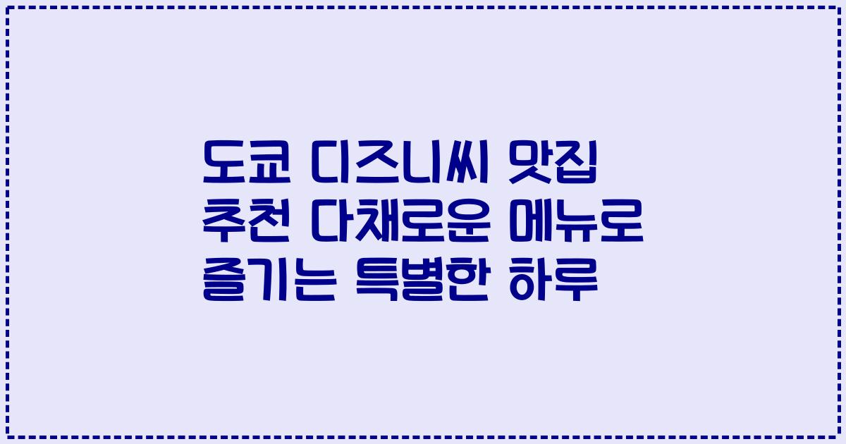 도쿄 디즈니씨 맛집 추천 다채로운 메뉴로 즐기는 특별한 하루