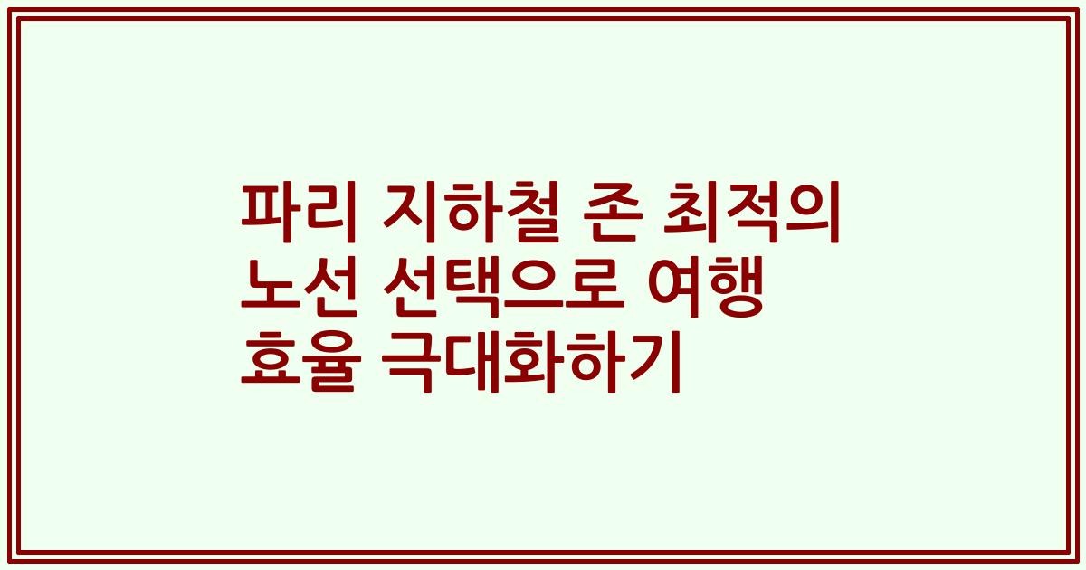 파리 지하철 존 최적의 노선 선택으로 여행 효율 극대화하기