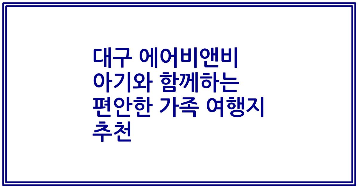 대구 에어비앤비 아기와 함께하는 편안한 가족 여행지 추천