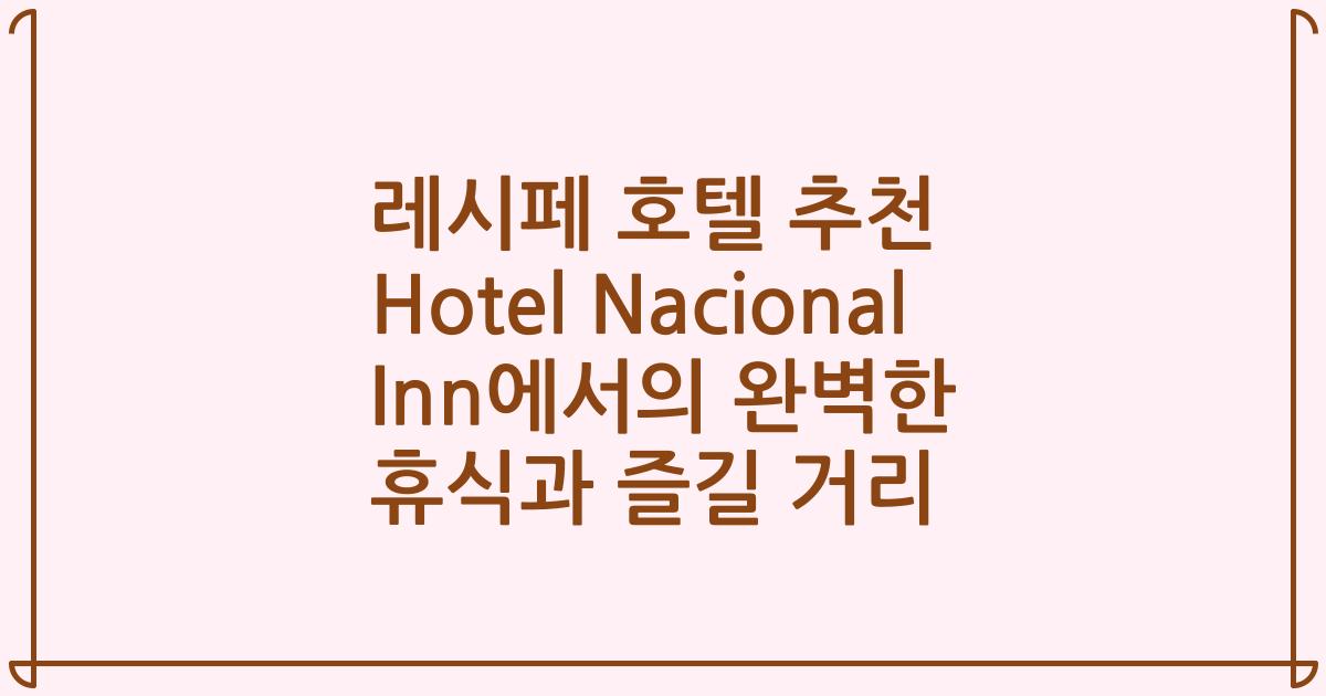 레시페 호텔 추천 Hotel Nacional Inn에서의 완벽한 휴식과 즐길 거리