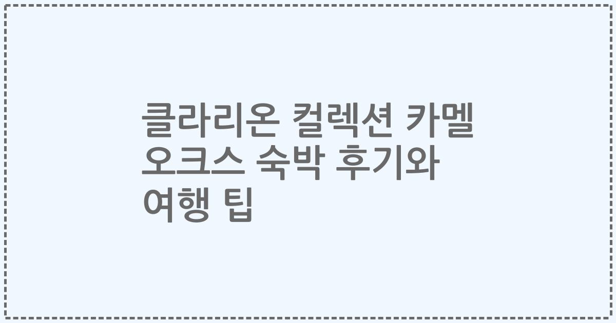 클라리온 컬렉션 카멜 오크스 숙박 후기와 여행 팁