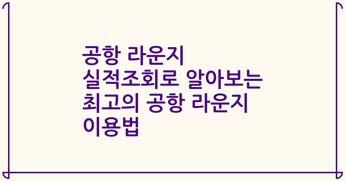 공항 라운지 실적조회로 알아보는 최고의 공항 라운지 이용법
