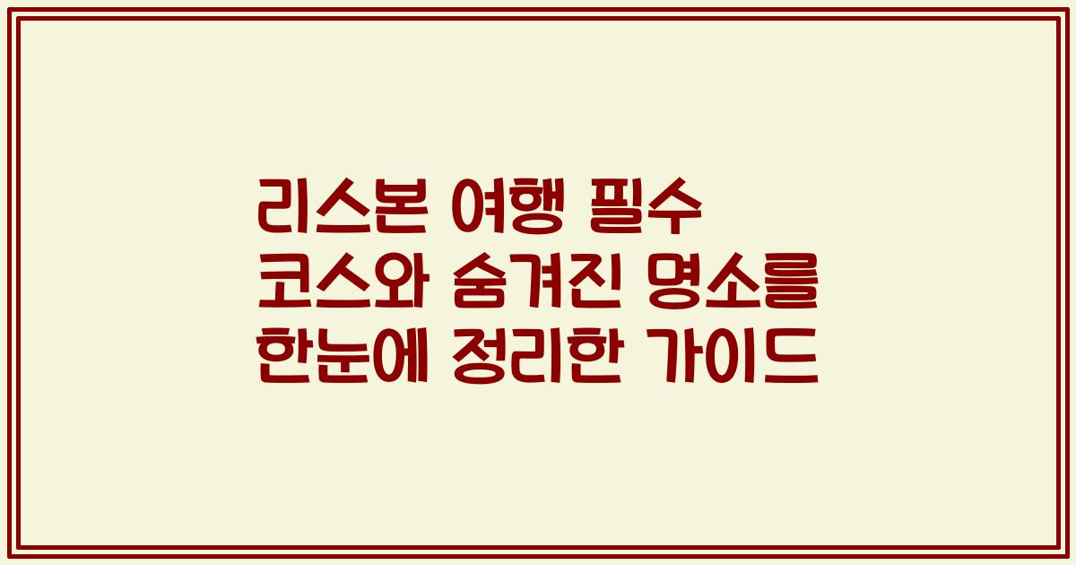 리스본 여행 필수 코스와 숨겨진 명소를 한눈에 정리한 가이드