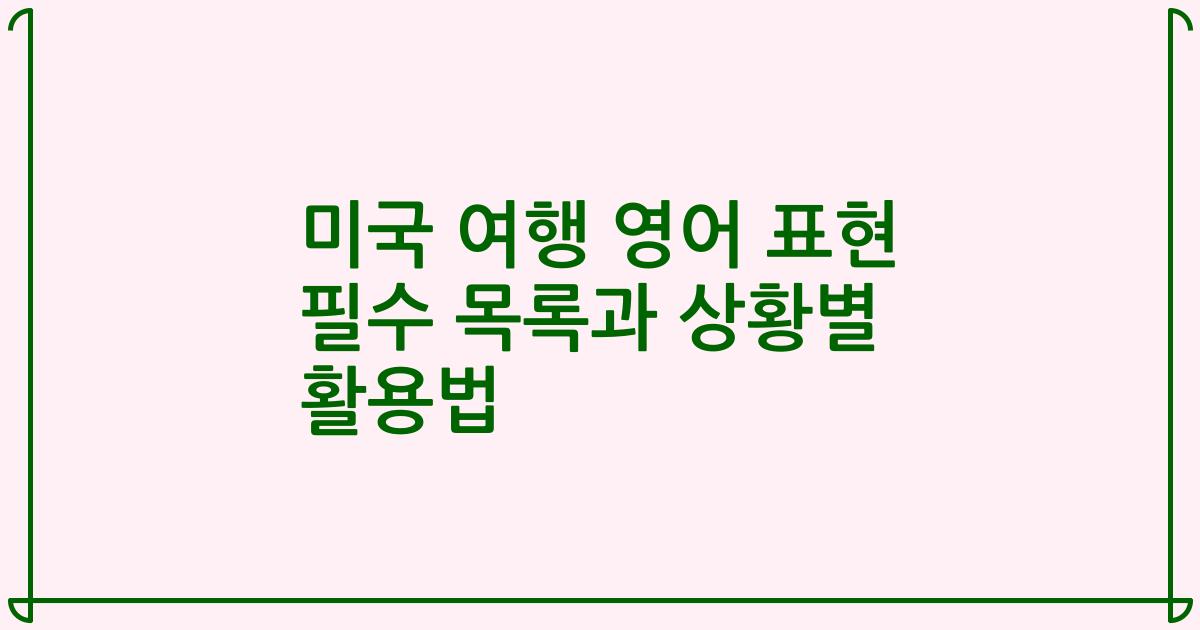 미국 여행 영어 표현 필수 목록과 상황별 활용법