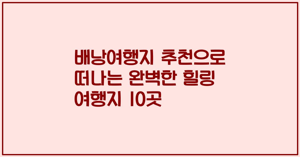 배낭여행지 추천으로 떠나는 완벽한 힐링 여행지 10곳